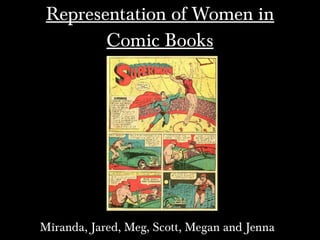 Representation of Women in Comic Books Miranda, Jared, Meg, Scott, Megan and Jenna 