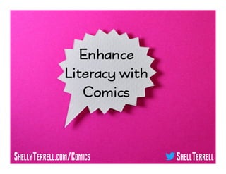 SHELLYTERRELL.COM/COMICS SHELLTERRELL
Enhance
Literacy with
Comics
 