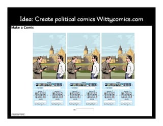 Idea: Create political comics Wittycomics.com
 