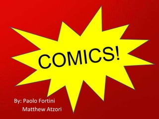 COMICS! By: Paolo Fortini Matthew Atzori  