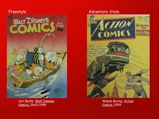 Carl Barks.  Walt Disneys Comics,  (Dell) 1948 Wayne Boring.  Action Comics , 1954 Freestyle Adventure Style 