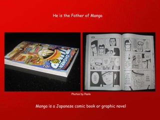 He is the Father of Manga Manga is a Japanese comic book or graphic novel Photos by Paolo 