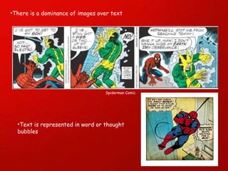 There is a dominance of images over text Text is represented in word or thought bubbles  Spiderman Comic  
