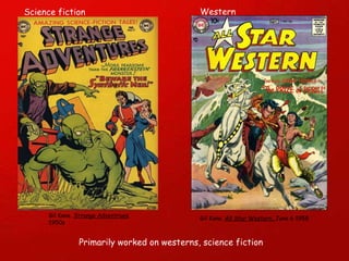 Primarily worked on westerns, science fiction  Gil Kane.  All Star Western.  June 6 1958 Gil Kane.  Strange Adventrues . 1950s Science fiction Western 