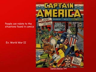People can relate to the situations found in comics Captain America . 1941 Ex. World War II 