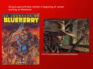 Giraud used extreme realism in beginning of career working on Westerns Jean Giraud . Adventures  of Lieutenant Blueberry 