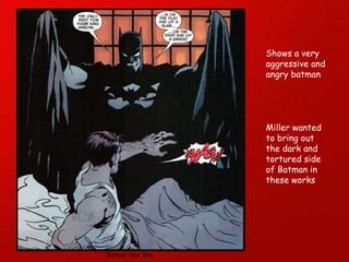 Shows a very aggressive and angry batman  Miller wanted to bring out the dark and tortured side of Batman in these works  Batman Year One 