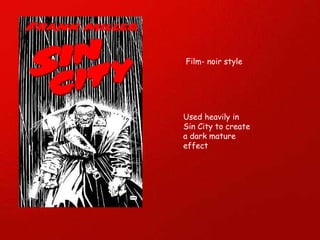 Film- noir style Used heavily in Sin City to create a dark mature effect  