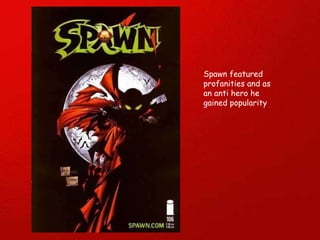 Spawn featured profanities and as an anti hero he gained popularity 