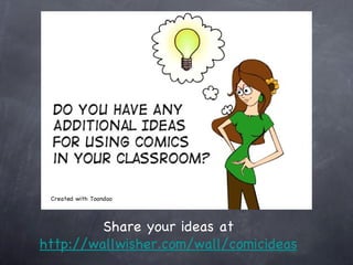 Created with Toondoo



         Share your ideas at
http://wallwisher.com/wall/comicideas
 