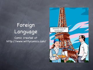 Foreign
     Language
      Comic created at
http://www.wittycomics.com/
 