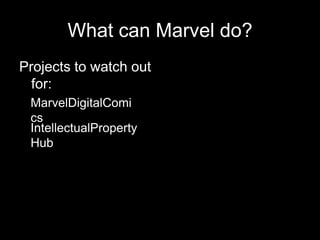 What can Marvel do?Projects to watch out for:MarvelDigitalComicsIntellectualPropertyHub