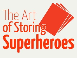 The Art
of Storing
Superheroes
 