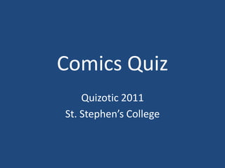 Comics Quiz
    Quizotic 2011
St. Stephen’s College
 
