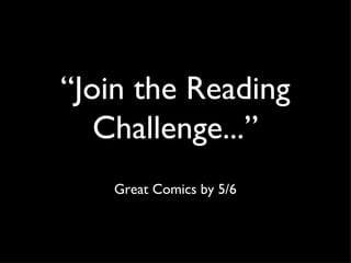 “ Join the Reading Challenge...” Great Comics by 5/6 