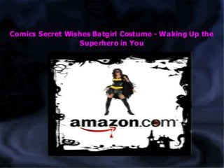 Comics Secret Wishes Batgirl Costume - Waking Up the
Superhero in You
 