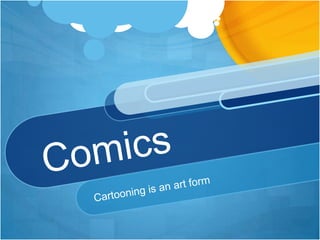 Comics Cartooning is an art form 