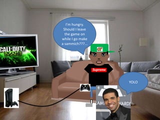 I’m hungry.
 Should I leave
  the game on
while I go make
a sammich???...




                  YOLO
 