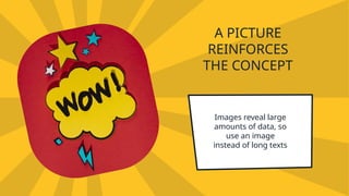 A PICTURE
REINFORCES
THE CONCEPT
Images reveal large
amounts of data, so
use an image
instead of long texts
 