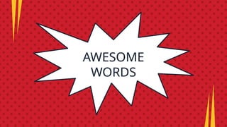 AWESOME
WORDS
 