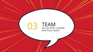 TEAM
03 You can enter a subtitle
here if you need it
 