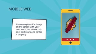 MOBILE WEB
You can replace the image
on the screen with your
own work. Just delete this
one, add yours and center
it properly
 