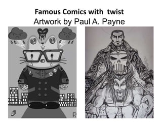 Famous Comics with twist
Artwork by Paul A. Payne
 