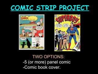 COMIC STRIP PROJECT




       TWO OPTIONS:
  -5 (or more) panel comic
  -Comic book cover.
 