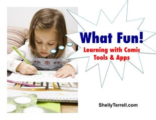 What Fun!
Learning with Comic
Tools & Apps

ShellyTerrell.com

 