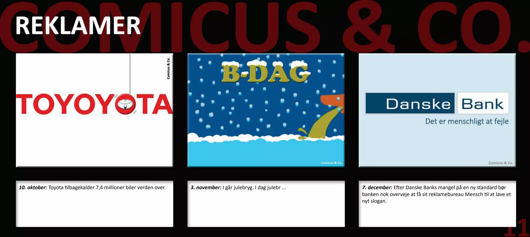 10. oktober: Toyota tilbagekalder 7,4 millioner biler verden over.   3. november: I går julebryg. I dag julebr ...   7. december: Efter Danske Banks mangel på en ny standard bør
                                                                                                                     banken nok overveje at få sit reklamebureau Mensch til at lave et
                                                                                                                     nyt slogan.
 