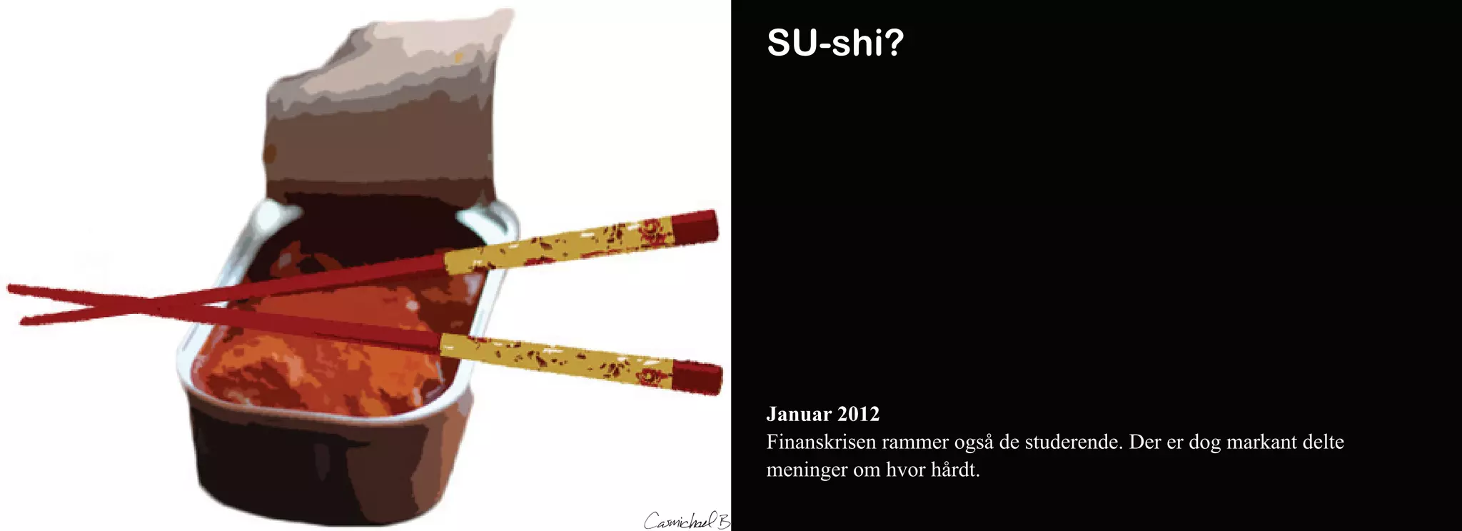 SU-shi?




Januar 2012
Finanskrisen rammer også de studerende. Der er dog markant delte
meninger om hvor hårdt.
 