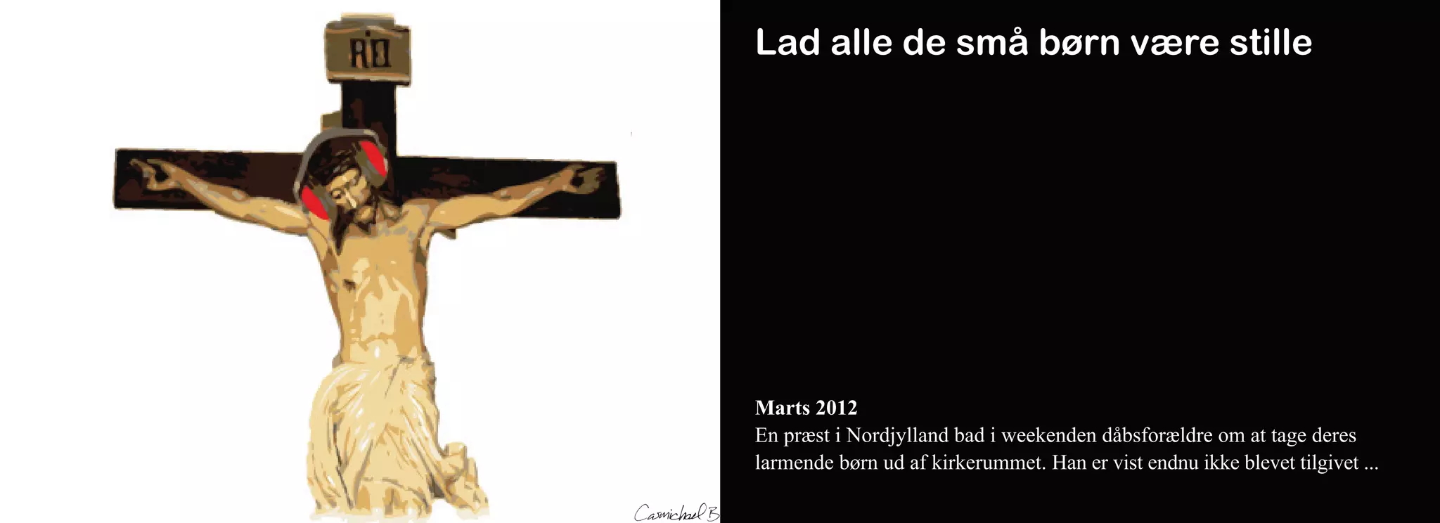 Lad alle de små børn være stille




Marts 2012
En præst i Nordjylland bad i weekenden dåbsforældre om at tage deres
larmende børn ud af kirkerummet. Han er vist endnu ikke blevet tilgivet ...
 