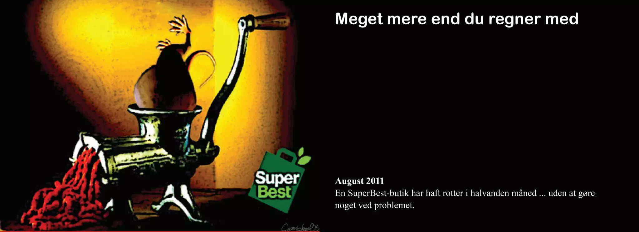 Meget mere end du regner med




August 2011
En SuperBest-butik har haft rotter i halvanden måned ... uden at gøre
noget ved problemet.
 