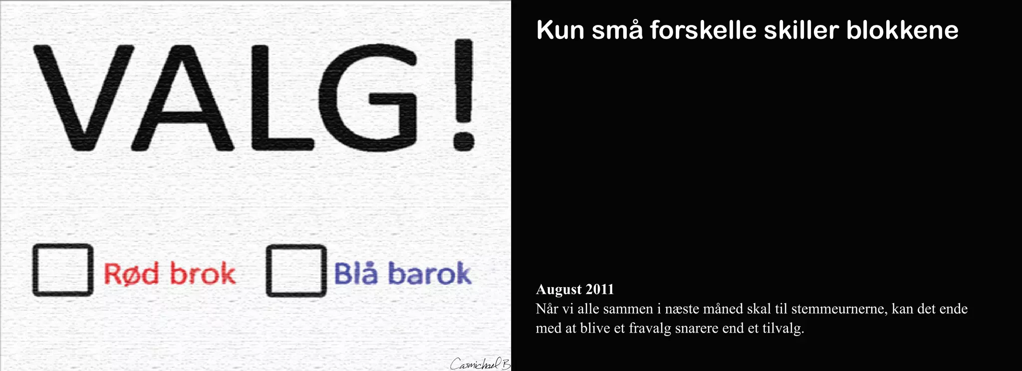 Kun små forskelle skiller blokkene




August 2011
Når vi alle sammen i næste måned skal til stemmeurnerne, kan det ende
med at blive et fravalg snarere end et tilvalg.
 