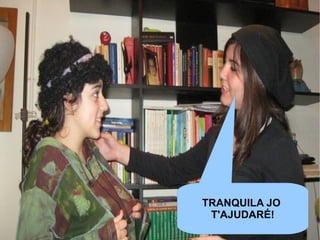 TRANQUILA JO
T'AJUDARÉ!