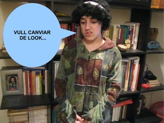 VULL CANVIAR
DE LOOK...