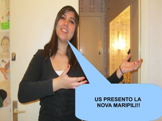 US PRESENTO LA
NOVA MARIPILI!!