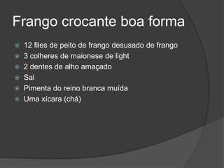 Frango crocante boa forma12 files de peito de frango desusado de frango 3 colheres de maionese de light 2 dentes de alho amaçadoSalPimenta do reino branca muídaUma xícara (chá)