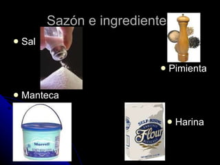 Sazón e ingredientes Sal  Pimienta Manteca Harina  