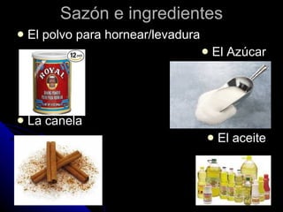 Sazón e ingredientes El polvo para hornear/levadura El Azúcar La canela El aceite 