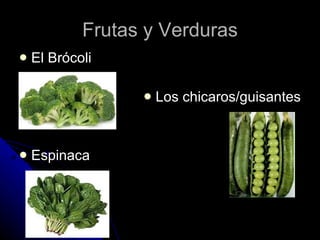 Frutas y Verduras El Brócoli Los chicaros/guisantes Espinaca 