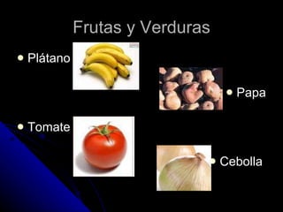 Frutas y Verduras Pl á tano  Papa Tomate Cebolla  