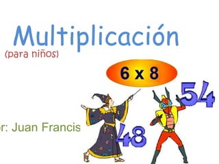 Multiplicación
or: Juan Francisco
(para niños)
 