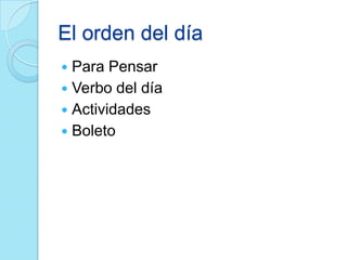 El orden del día
 Para Pensar
 Verbo del día
 Actividades
 Boleto
 