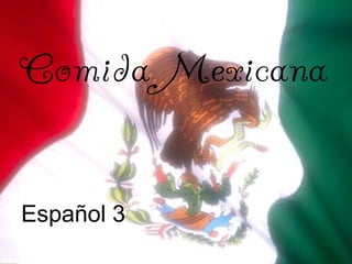 Comida Mexicana
Español 3
 