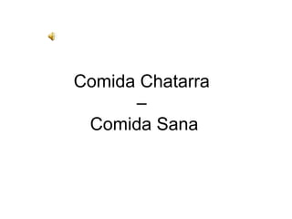 Comida Chatarra  –  Comida Sana 