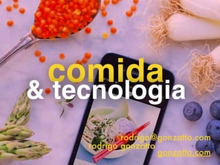 comida
& tecnologia
 
rodrigo@gonzatto.com
rodrigo gonzatto
gonzatto.com
 