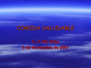 COMIDA SALUDABLE C. P. Río Piles 8 de Noviembre de 2007 
