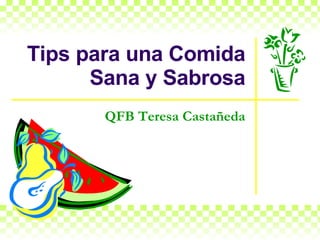 Tips para una Comida Sana y Sabrosa QFB Teresa Castañeda 