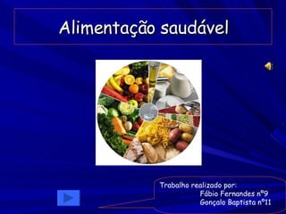 Alimentação saudável Trabalho realizado por: Fábio Fernandes nº9 Gonçalo Baptista nº11 